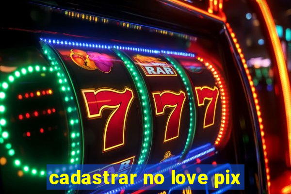 cadastrar no love pix